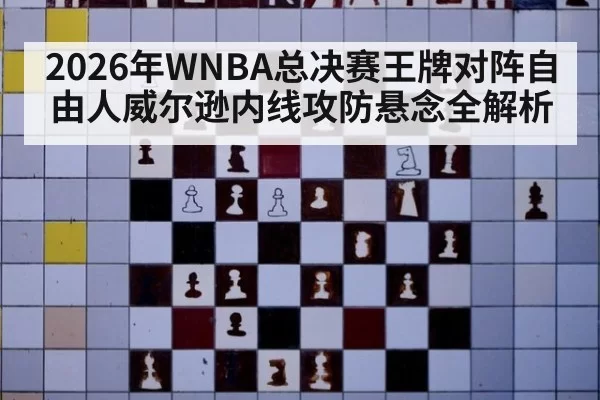 2026年WNBA总决赛王牌对阵自由人威尔逊内线攻防悬念全解析